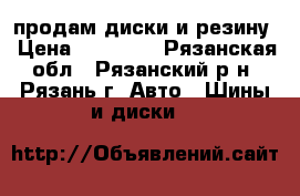 продам диски и резину › Цена ­ 40 000 - Рязанская обл., Рязанский р-н, Рязань г. Авто » Шины и диски   